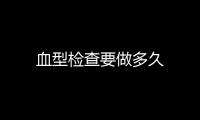 血型檢查要做多久