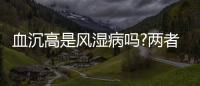 血沉高是風(fēng)濕病嗎?兩者有關(guān)系也有區(qū)別