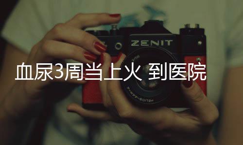 血尿3周當上火 到醫院竟查出膀胱癌
