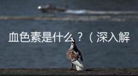 血色素是什么？（深入解析血紅蛋白的組成和功能）