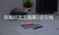 血魘妖寵漫畫第1話在線觀看 血魘妖寵漫畫無刪減連載中