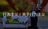 行為主義（關于行為主義的基本情況說明介紹）