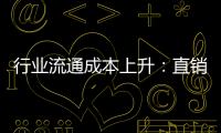 行業流通成本上升：直銷模式直逼微利線