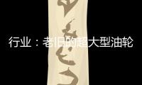 行業：老舊的超大型油輪價格迅速下跌