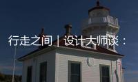 行走之間｜設計大師談：美國設計的成功源自創新（組圖）