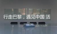 行走巴黎，遇見中國 活力與魅力澆灌友誼之樹、成就奧運夢想