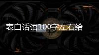 表白話語100字左右給男生（表白話語100字左右）