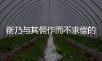 衡乃與其傭作而不求償的意思 衡乃與其傭作而不求償的成語
