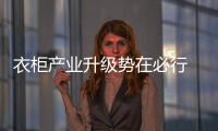 衣柜產(chǎn)業(yè)升級勢在必行 創(chuàng)新提供不竭動力