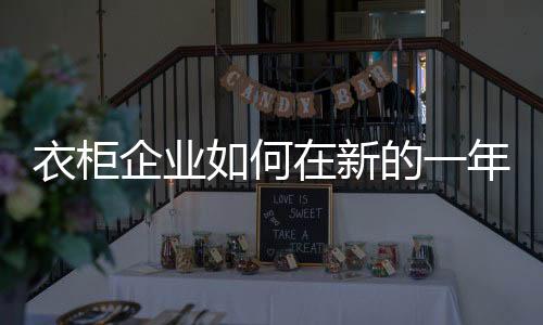 衣柜企業如何在新的一年拔得頭籌