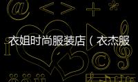 衣姐時尚服裝店（衣杰服裝職業(yè)技能培訓(xùn)學(xué)校怎么樣）