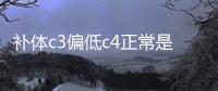 補(bǔ)體c3偏低c4正常是什么問題（補(bǔ)體c3偏低）