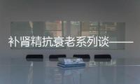 補(bǔ)腎精抗衰老系列談——生殖衰老降低了幸福指數(shù)【健康】風(fēng)尚中國(guó)網(wǎng)
