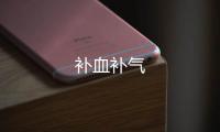 補(bǔ)血補(bǔ)氣