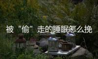 被“偷”走的睡眠怎么挽救？專家來幫忙
