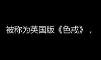 被稱為英國(guó)版《色戒》，這部新劇播了兩集就沖上8.4分！