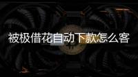 被極借花自動下款怎么客服？極借花客服電話是多少？