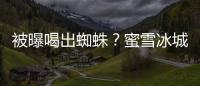 被曝喝出蜘蛛？蜜雪冰城回應：當事門店無限期停業(yè)，接受調(diào)查