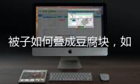 被子如何疊成豆腐塊，如何疊出軍人豆腐塊一樣的被子