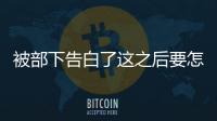 被部下告白了這之后要怎么辦呢