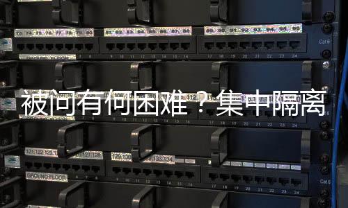 被問有何困難？集中隔離點負責人落淚