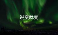 說變就變