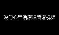 說句心里話原唱簡譜視頻教唱（說句心里話原唱）