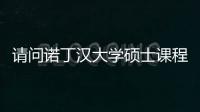 請問諾丁漢大學碩士課程都有哪些呢？ 英國諾丁漢大學碩士專業