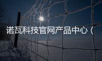 諾瓦科技官網產品中心（諾瓦科技官網下載）