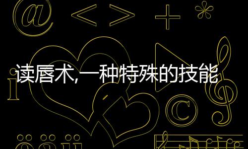 讀唇術,一種特殊的技能