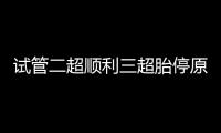 試管二超順利三超胎停原因分析，多半和保胎藥停早了有關