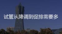 試管從降調到促排需要多少天？具體時間得看B超結果
