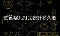 試管嬰兒打完夜針多久取卵?一般在37小時內,時間千萬別記錯