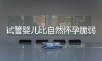 試管嬰兒比自然懷孕脆弱原因來襲，正不正常三分鐘說清