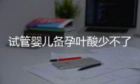 試管嬰兒備孕葉酸少不了，孕婦對葉酸的需求量是普通人的四倍