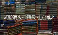 試驗消火栓箱尺寸（消火栓箱尺寸）