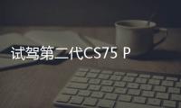 試駕第二代CS75 PLUS 顏控也愛的實力派