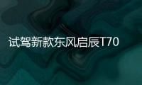 試駕新款東風啟辰T70 不變的是品質