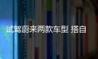試駕蔚來(lái)兩款車型 搭自動(dòng)輔助駕駛系統(tǒng)