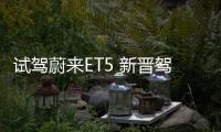 試駕蔚來ET5 新晉駕駛者之車 表現(xiàn)如何？