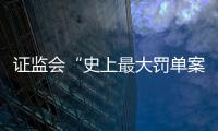 證監會“史上最大罰單案”，北八道集團被判罰款3億元