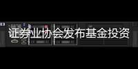 證券業(yè)協(xié)會發(fā)布基金投資人權益須知格式文本