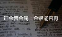 證金貴金屬：金銀能否再接再厲 全靠伯老指點江山