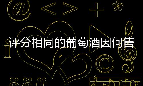 評分相同的葡萄酒因何售價不同？