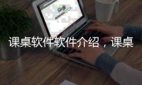課桌軟件軟件介紹，課桌軟件