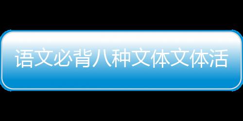 語文必背八種文體文體活動內容簡介新聞體小說