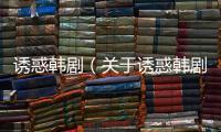 誘惑韓劇（關(guān)于誘惑韓劇的基本情況說明介紹）
