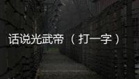 話說光武帝 （打一字）