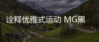 詮釋優雅式運動 MG黑標首款車型M7首發亮相