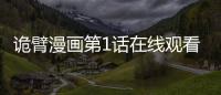 詭臂漫畫第1話在線觀看 詭臂漫畫無刪減連載中